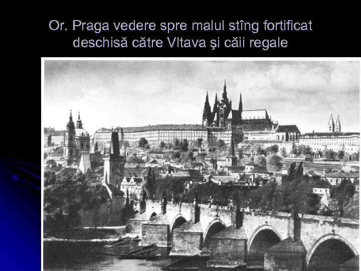 Or. Praga vedere spre malul stîng fortificat deschisă către Vltava şi căii regale 
