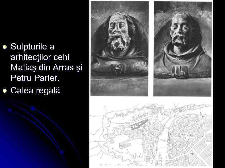 l l Sulpturile a arhitecţilor cehi Matiaş din Arras şi Petru Parler. Calea regală