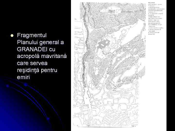 l Fragmentul Planului general a GRANADEI cu acropolă mavritană care servea reşidinţă pentru emiri