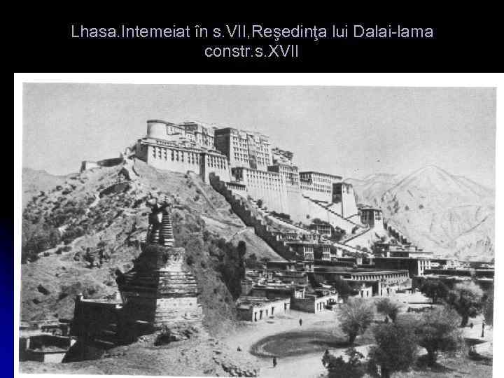 Lhasa. Intemeiat în s. VII, Reşedinţa lui Dalai-lama constr. s. XVII 