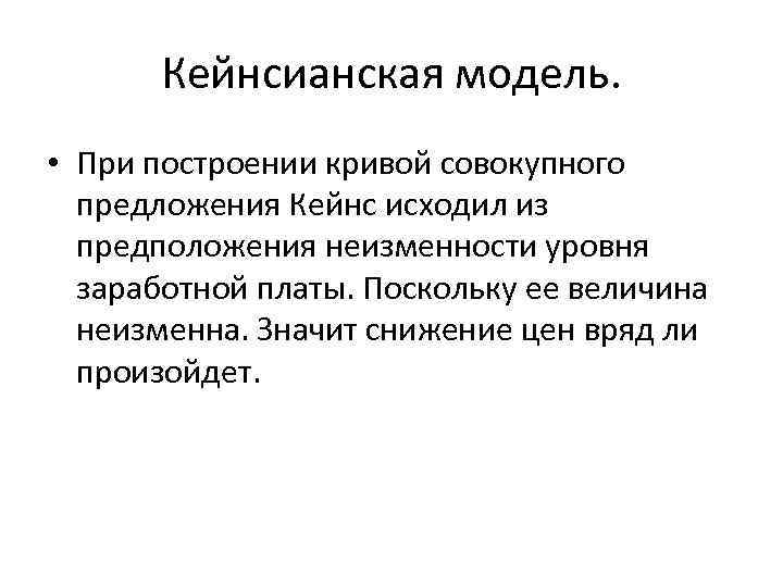 Кейнсианская модель. • При построении кривой совокупного предложения Кейнс исходил из предположения неизменности уровня