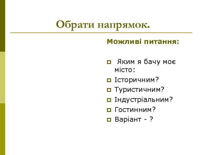 Обрати напрямок. Можливі питання: p p p Яким я бачу моє місто: Історичним? Туристичним?