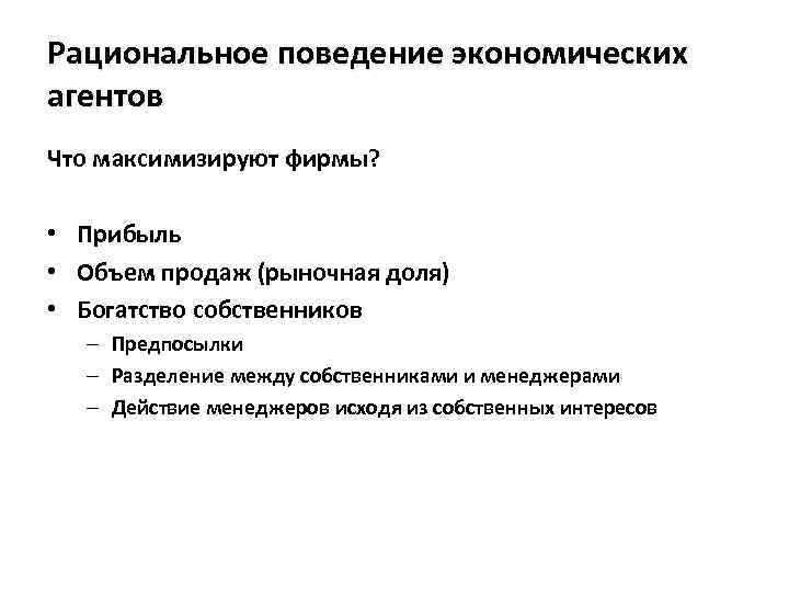 Рациональное поведение экономических агентов Что максимизируют фирмы? • Прибыль • Объем продаж (рыночная доля)