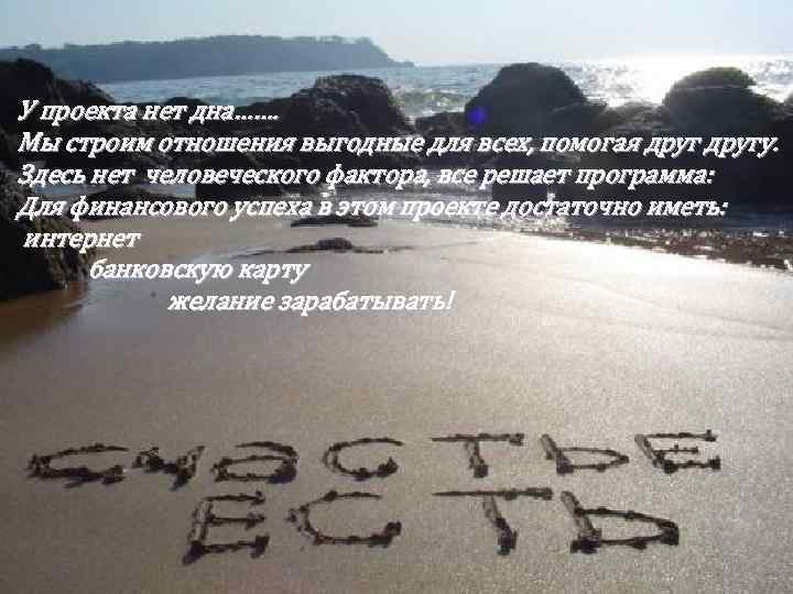 У проекта нет дна……. Мы строим отношения выгодные для всех, помогая другу. Здесь нет