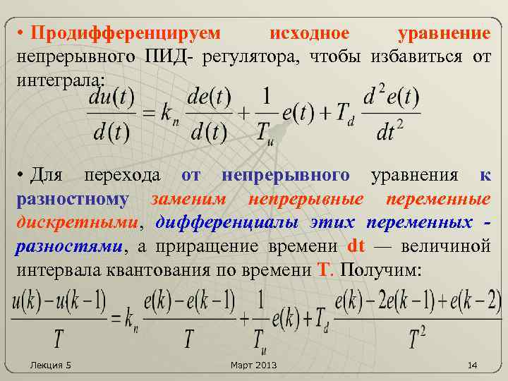  • Продифференцируем исходное уравнение непрерывного ПИД- регулятора, чтобы избавиться от интеграла: • Для