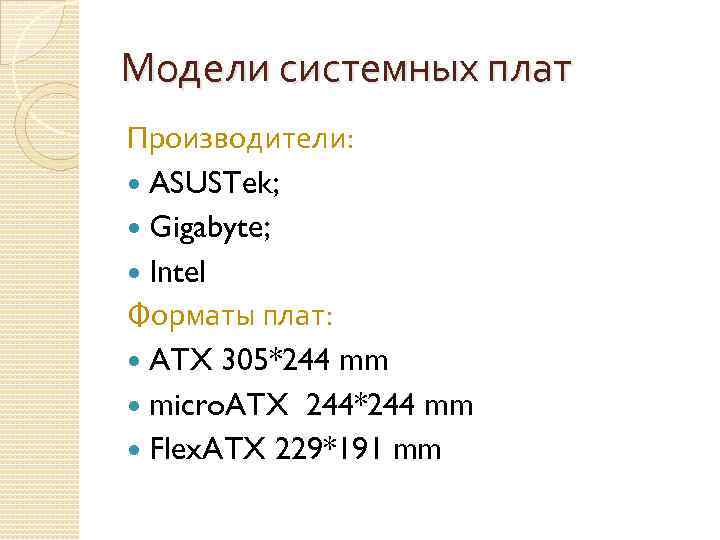 Модели системных плат Производители: ASUSTek; Gigabyte; Intel Форматы плат: ATX 305*244 mm micro. ATX