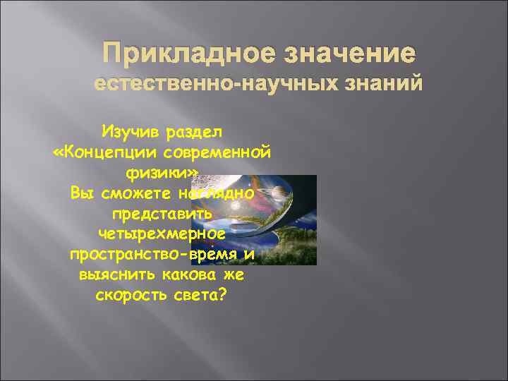 Прикладное значение естественно-научных знаний Изучив раздел «Концепции современной физики» Вы сможете наглядно представить четырехмерное