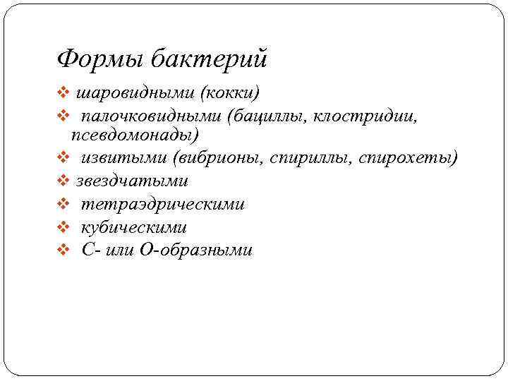 Формы бактерий v шаровидными (кокки) v палочковидными (бациллы, клостридии, псевдомонады) v извитыми (вибрионы, спириллы,