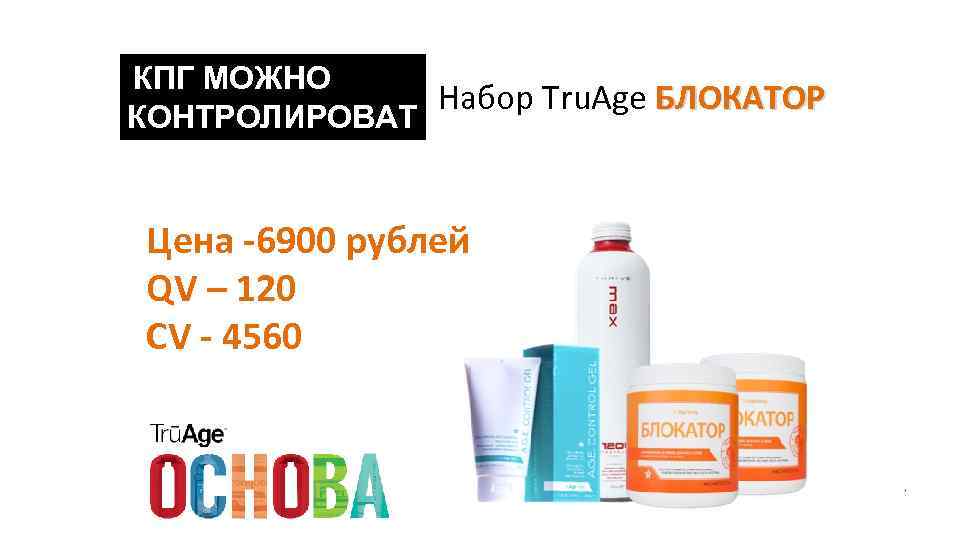 КПГ МОЖНО Набор Tru. Age БЛОКАТОР КОНТРОЛИРОВАТ Ь Цена -6900 рублей QV – 120