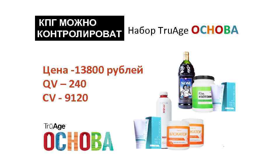 КПГ МОЖНО КОНТРОЛИРОВАТ Набор Tru. Age ОСНОВА Ь Цена -13800 рублей QV – 240