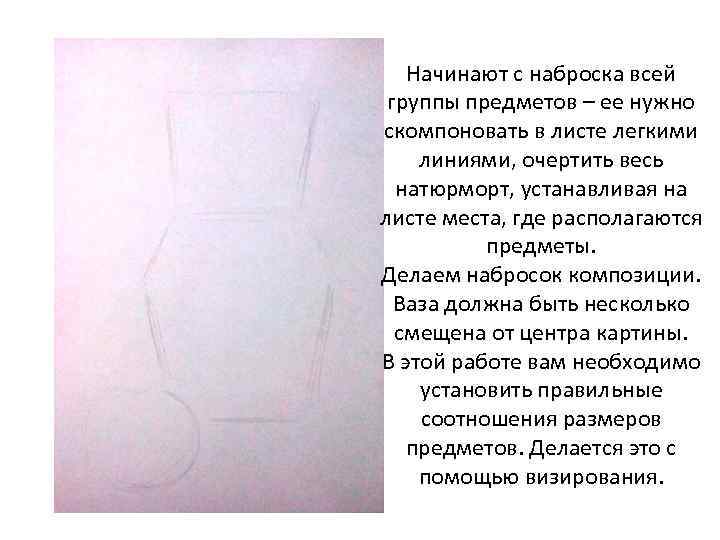 Начинают с наброска всей группы предметов – ее нужно скомпоновать в листе легкими линиями,