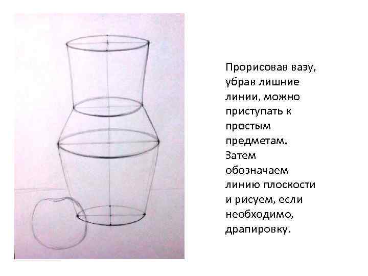 Прорисовав вазу, убрав лишние линии, можно приступать к простым предметам. Затем обозначаем линию плоскости