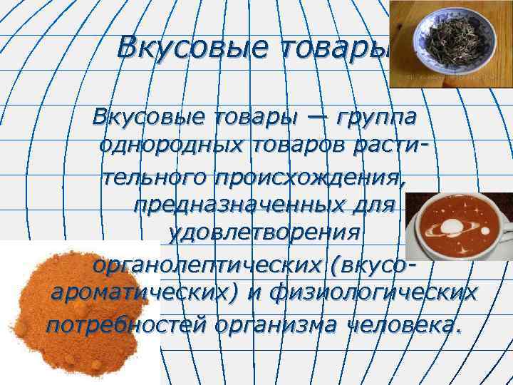 Вкусовые товары — группа однородных товаров растительного происхождения, предназначенных для удовлетворения органолептических (вкусоароматических) и