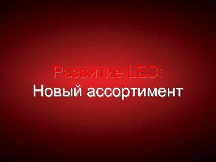 Развитие LED: Новый ассортимент 