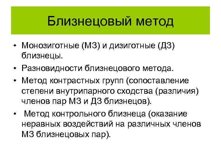 Близнецовый метод • Монозиготные (МЗ) и дизиготные (ДЗ) близнецы. • Разновидности близнецового метода. •