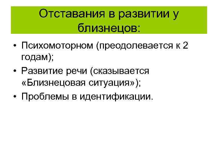 Отставания в развитии у близнецов: • Психомоторном (преодолевается к 2 годам); • Развитие речи