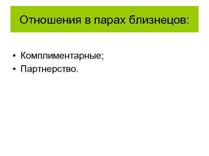 Отношения в парах близнецов: • Комплиментарные; • Партнерство. 