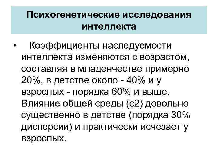 Психогенетические исследования интеллекта • Коэффициенты наследуемости интеллекта изменяются с возрастом, составляя в младенчестве примерно