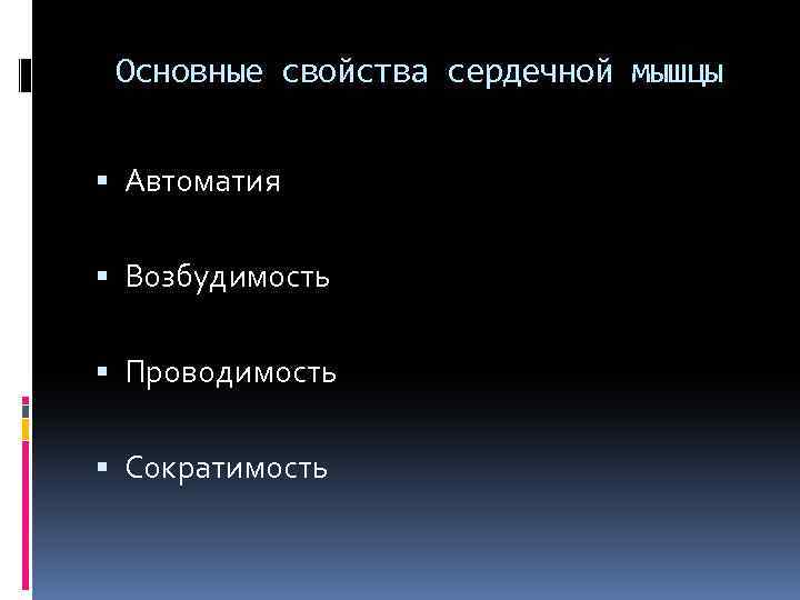 Основные свойства сердечной мышцы Автоматия Возбудимость Проводимость Сократимость 