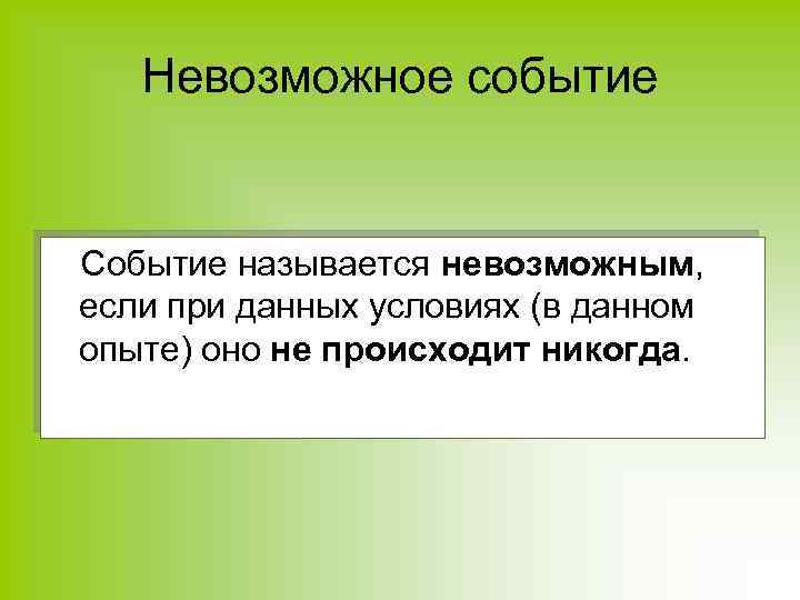 Невозможное событие Событие называется невозможным, если при данных условиях (в данном опыте) оно не