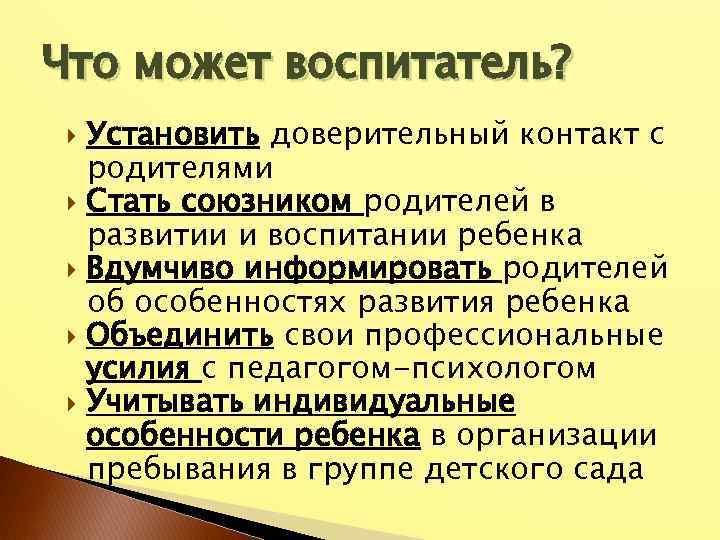 Что может воспитатель? Установить доверительный контакт с родителями Стать союзником родителей в развитии и