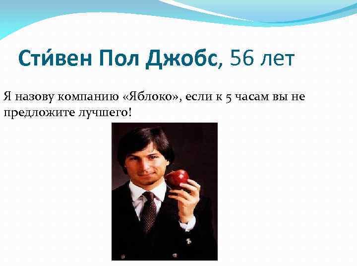 Сти вен Пол Джобс, 56 лет Я назову компанию «Яблоко» , если к 5