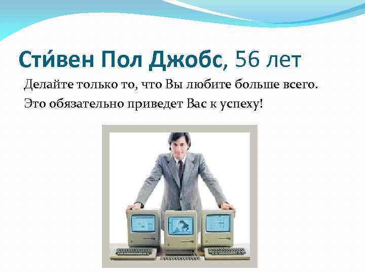 Сти вен Пол Джобс, 56 лет Делайте только то, что Вы любите больше всего.