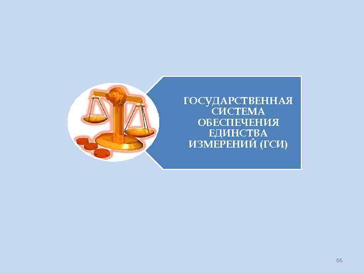 ГОСУДАРСТВЕННАЯ СИСТЕМА ОБЕСПЕЧЕНИЯ ЕДИНСТВА ИЗМЕРЕНИЙ (ГСИ) Метрология 66 