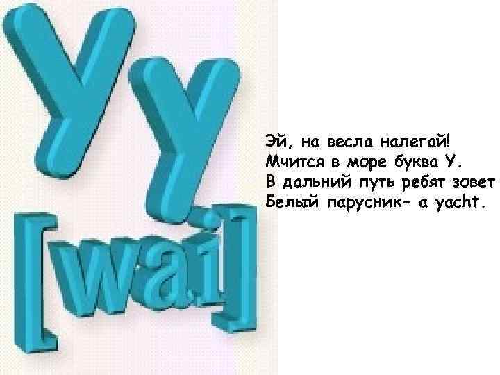 Эй, на весла налегай! Мчится в море буква Y. В дальний путь ребят зовет