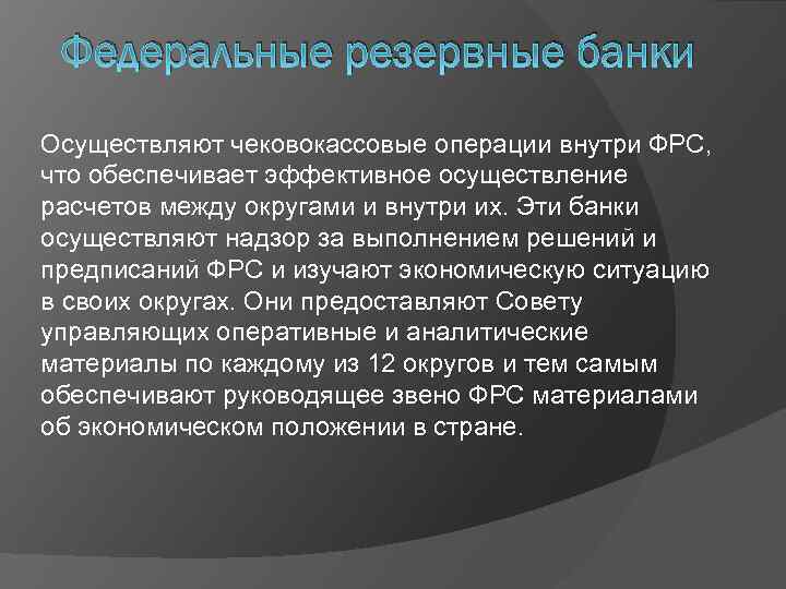 Федеральные резервные банки Осуществляют чековокассовые операции внутри ФРС, что обеспечивает эффективное осуществление расчетов между