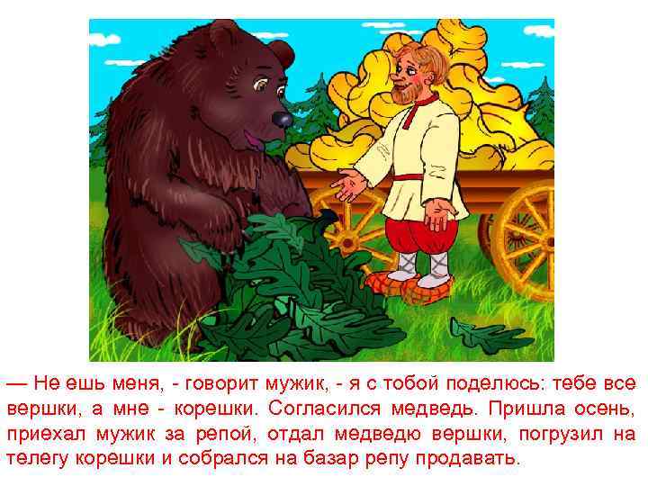 — Не ешь меня, - говорит мужик, - я с тобой поделюсь: тебе все