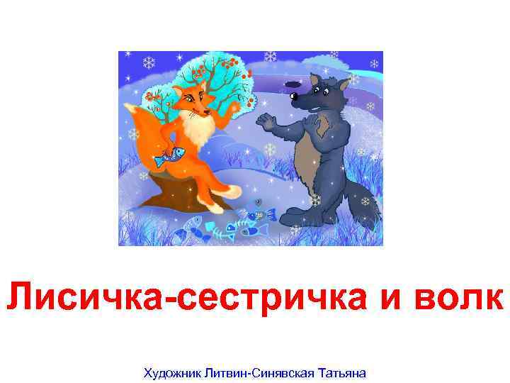 Лисичка-сестричка и волк Художник Литвин-Синявская Татьяна 