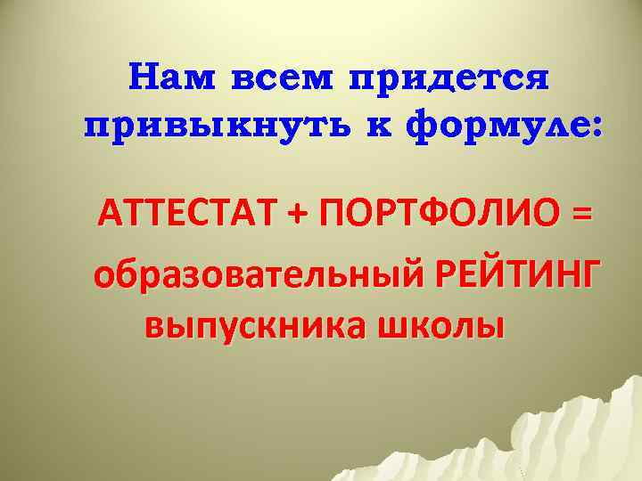 Нам всем придется привыкнуть к формуле: АТТЕСТАТ + ПОРТФОЛИО = образовательный РЕЙТИНГ выпускника школы