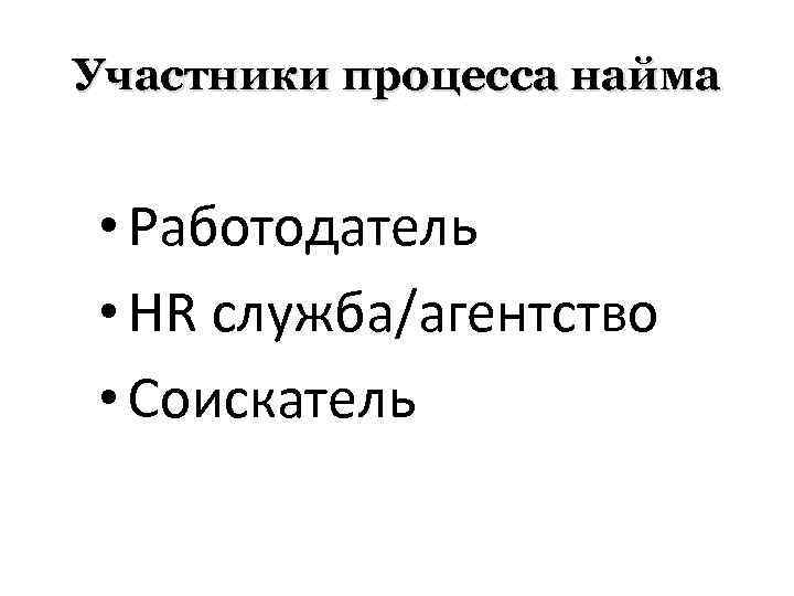 Участники процесса найма • Работодатель • HR служба/агентство • Соискатель 