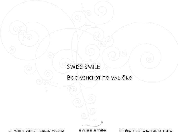 SWISS SMILE Вас узнают по улыбке ST. MORITZ ZURICH LONDON MOSCOW ШВЕЙЦАРИЯ. СТРАНА ЗНАК