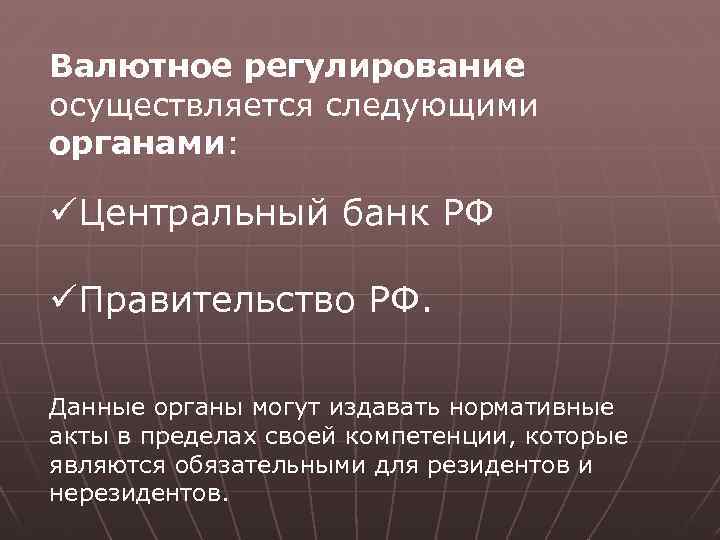 Валютное регулирование осуществляется следующими органами: üЦентральный банк РФ üПравительство РФ. Данные органы могут издавать