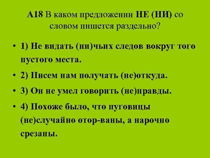 А 18 В каком предложении НЕ (НИ) со словом пишется раздельно? • 1) Не