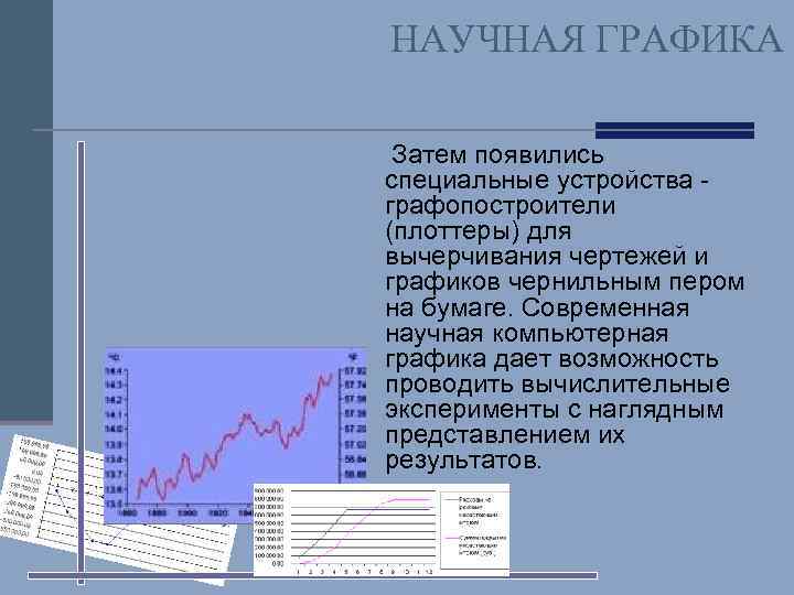 НАУЧНАЯ ГРАФИКА Затем появились специальные устройства графопостроители (плоттеры) для вычерчивания чертежей и графиков чернильным