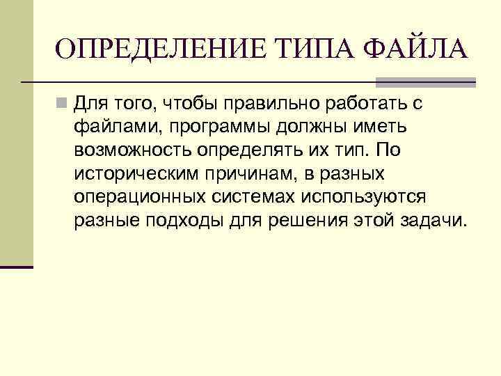 ОПРЕДЕЛЕНИЕ ТИПА ФАЙЛА n Для того, чтобы правильно работать с файлами, программы должны иметь