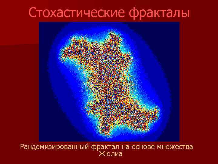 Стохастические фракталы Рандомизированный фрактал на основе множества Жюлиа 