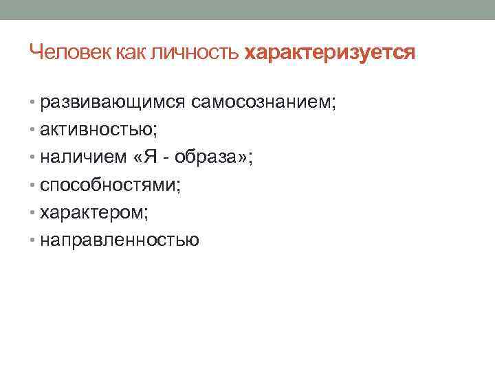 Человек как личность характеризуется • развивающимся самосознанием; • активностью; • наличием «Я - образа»