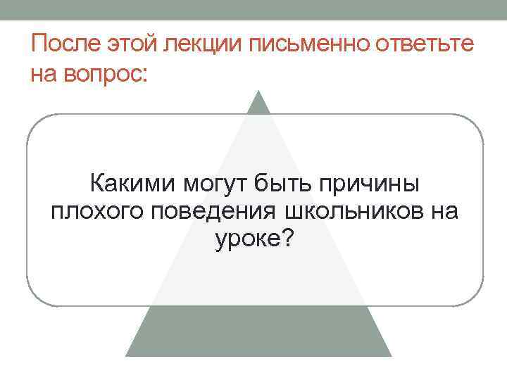 После этой лекции письменно ответьте на вопрос: Какими могут быть причины плохого поведения школьников