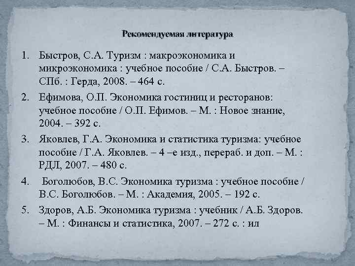 Рекомендуемая литература 1. Быстров, С. А. Туризм : макроэкономика и микроэкономика : учебное пособие