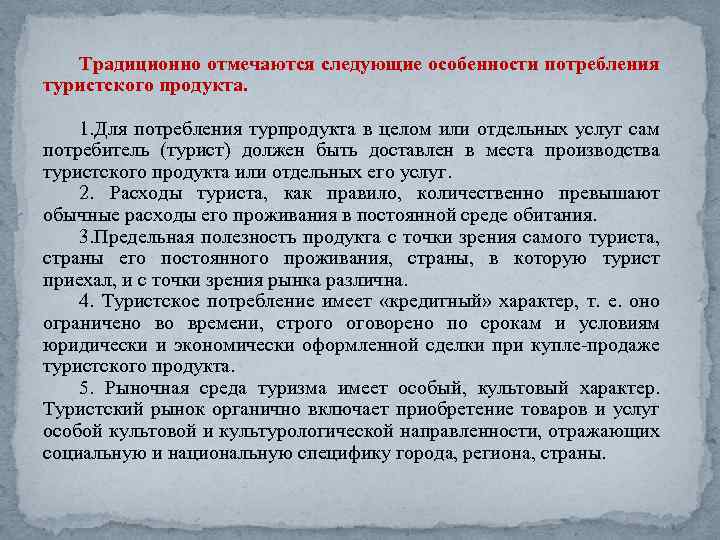 Традиционно отмечаются следующие особенности потребления туристского продукта. 1. Для потребления турпродукта в целом или