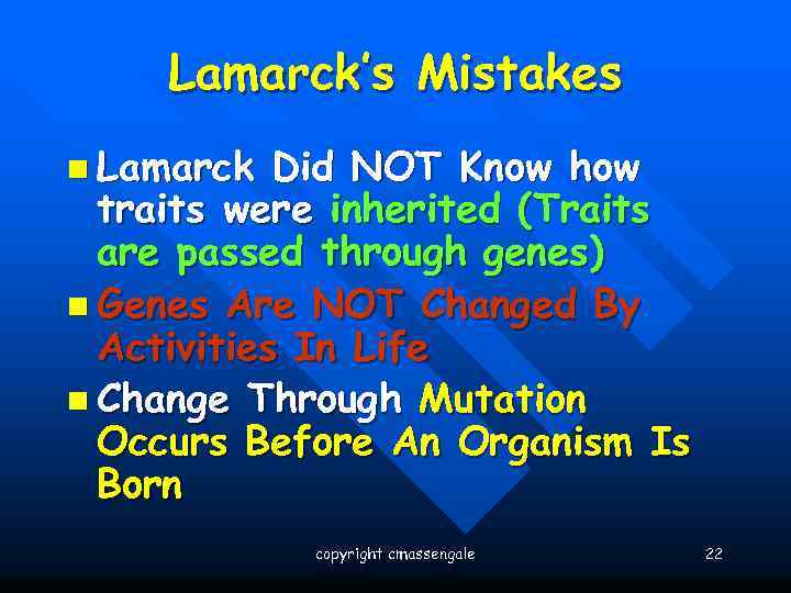 Lamarck’s Mistakes n Lamarck Did NOT Know how traits were inherited (Traits are passed