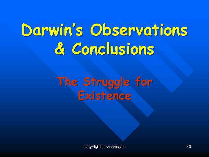 Darwin’s Observations & Conclusions The Struggle for Existence copyright cmassengale 33 