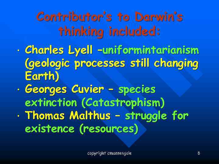 : • • • Contributor’s to Darwin’s thinking included: Charles Lyell –uniformintarianism (geologic processes