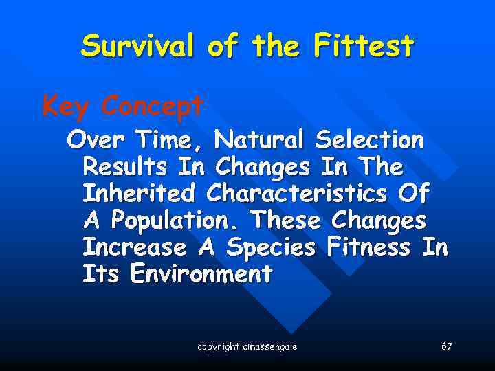 Survival of the Fittest Key Concept Over Time, Natural Selection Results In Changes In