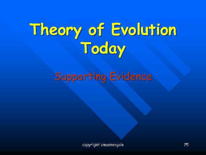 Theory of Evolution Today Supporting Evidence copyright cmassengale 75 