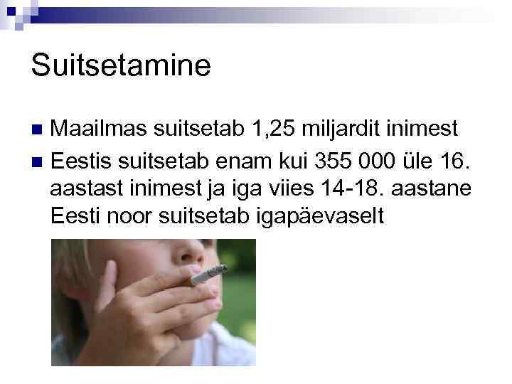 Suitsetamine Maailmas suitsetab 1, 25 miljardit inimest n Eestis suitsetab enam kui 355 000